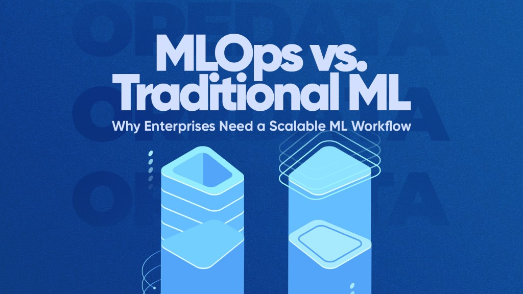 MLOps vs. Traditional ML: Why Enterprises Need a Scalable ML Workflow