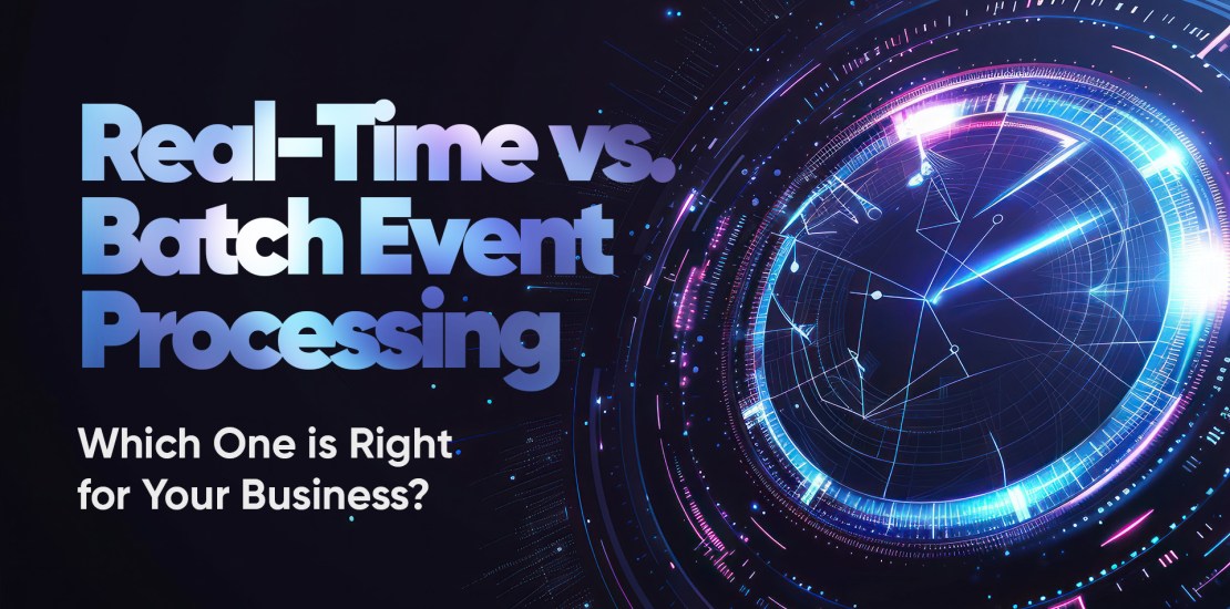 Real-Time vs. Batch Event Processing: Which One is Right for Your Business