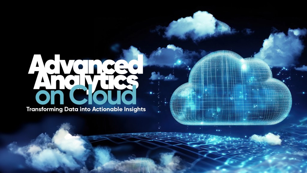 Advanced Analytics on Cloud: Transforming Data into Actionable Insights