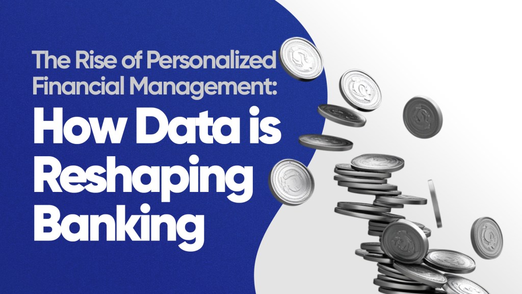 The Rise of Personalized Financial Management: How Data is Reshaping Banking