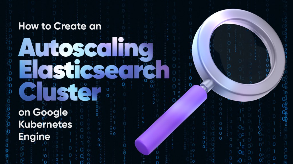 How to Create an Autoscaling Elasticsearch Cluster on Google Kubernetes Engine