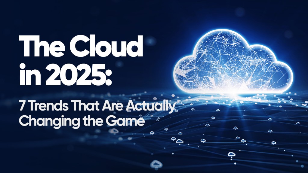 The Cloud İn 2025: 7 trends That Are Actually Changing the Game