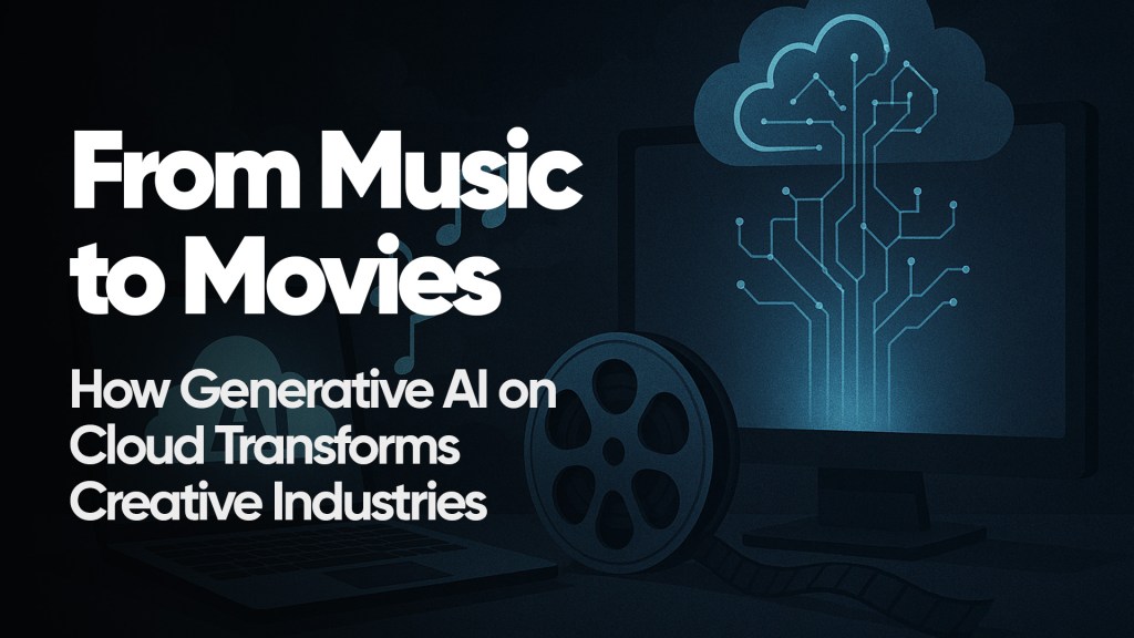 From Music to Movies: How Generative AI on the Cloud Is Transforming the Creative Industries