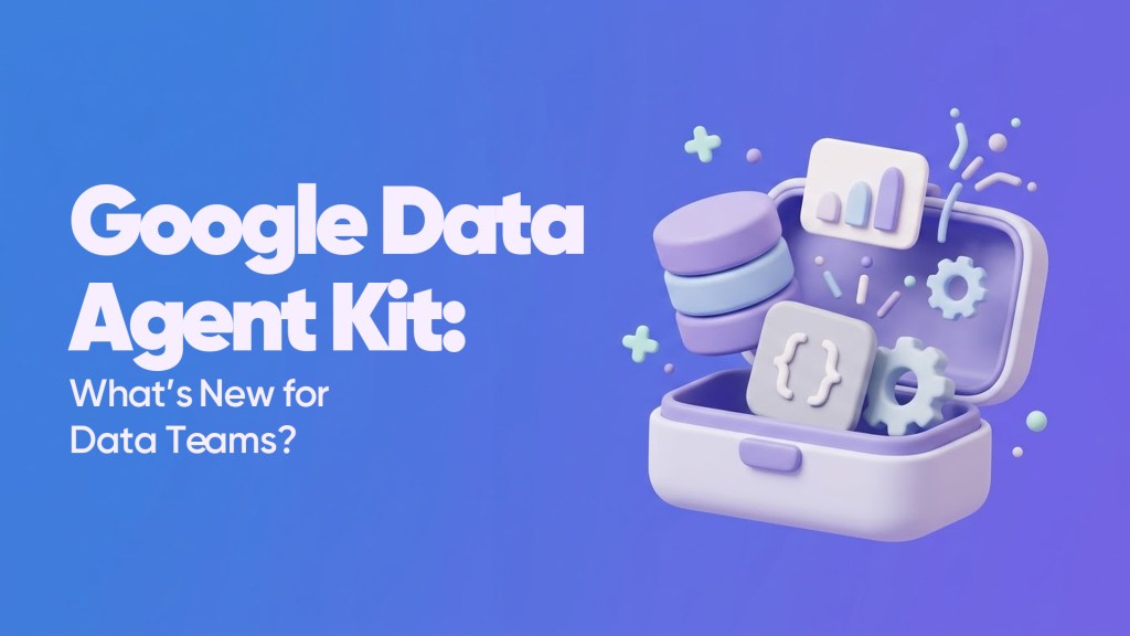 Google Data Agent Kit: What’s New for Data Teams?